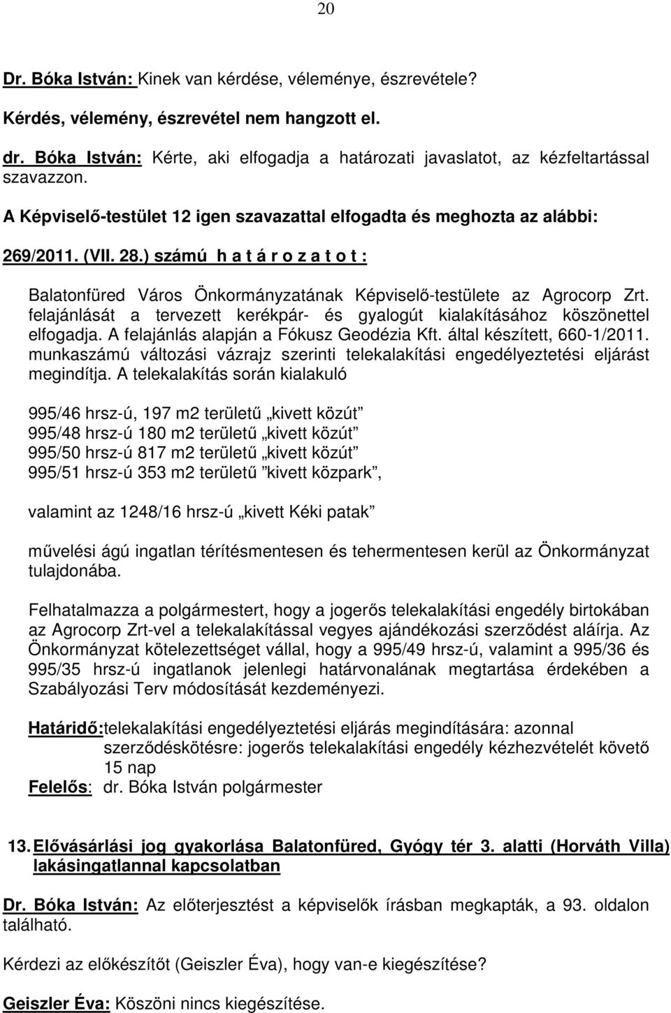 ) számú h a t á r o z a t o t : Balatonfüred Város Önkormányzatának Képviselı-testülete az Agrocorp Zrt. felajánlását a tervezett kerékpár- és gyalogút kialakításához köszönettel elfogadja.
