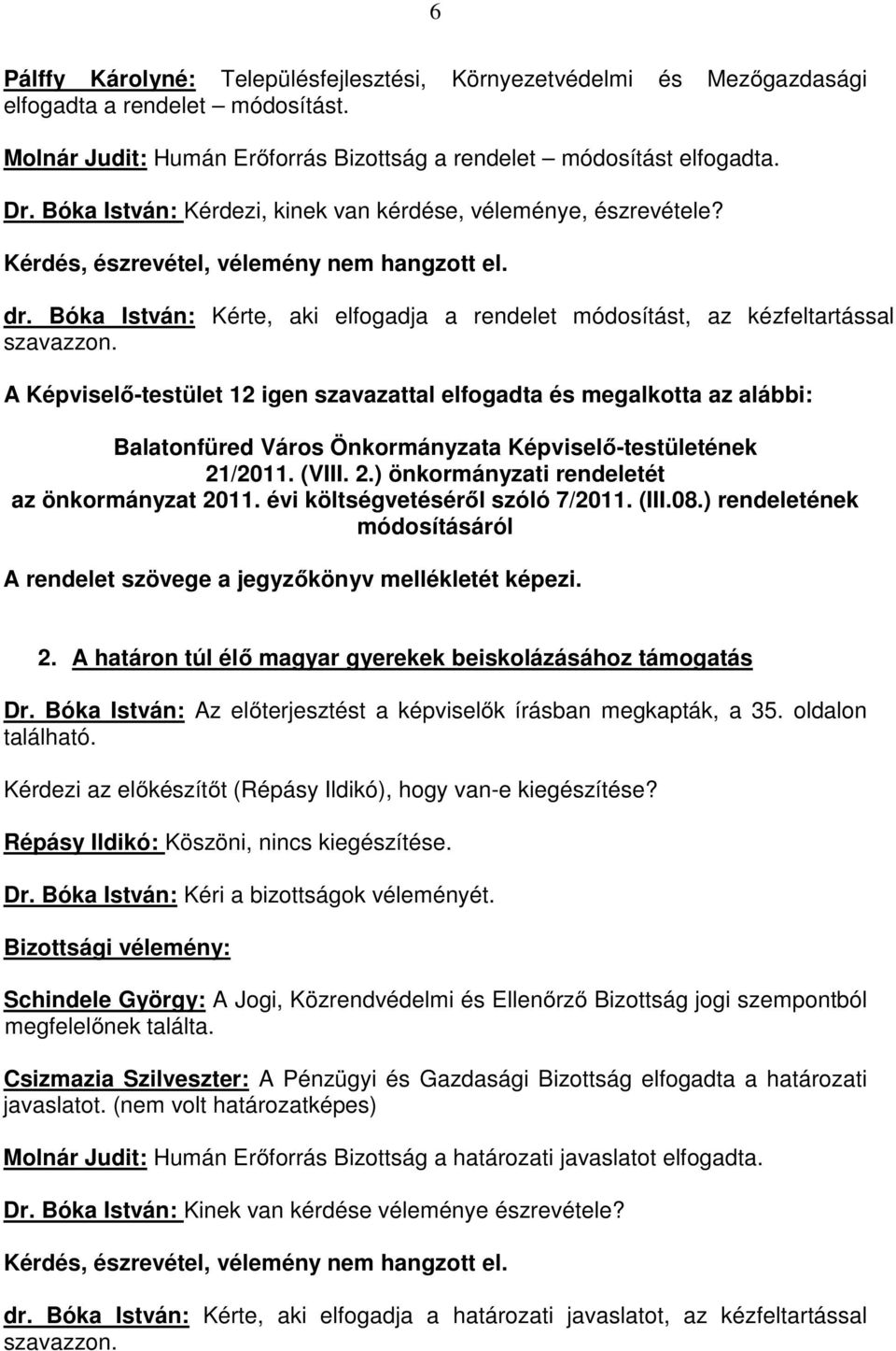 Bóka István: Kérte, aki elfogadja a rendelet módosítást, az kézfeltartással A Képviselı-testület 12 igen szavazattal elfogadta és megalkotta az alábbi: Balatonfüred Város Önkormányzata