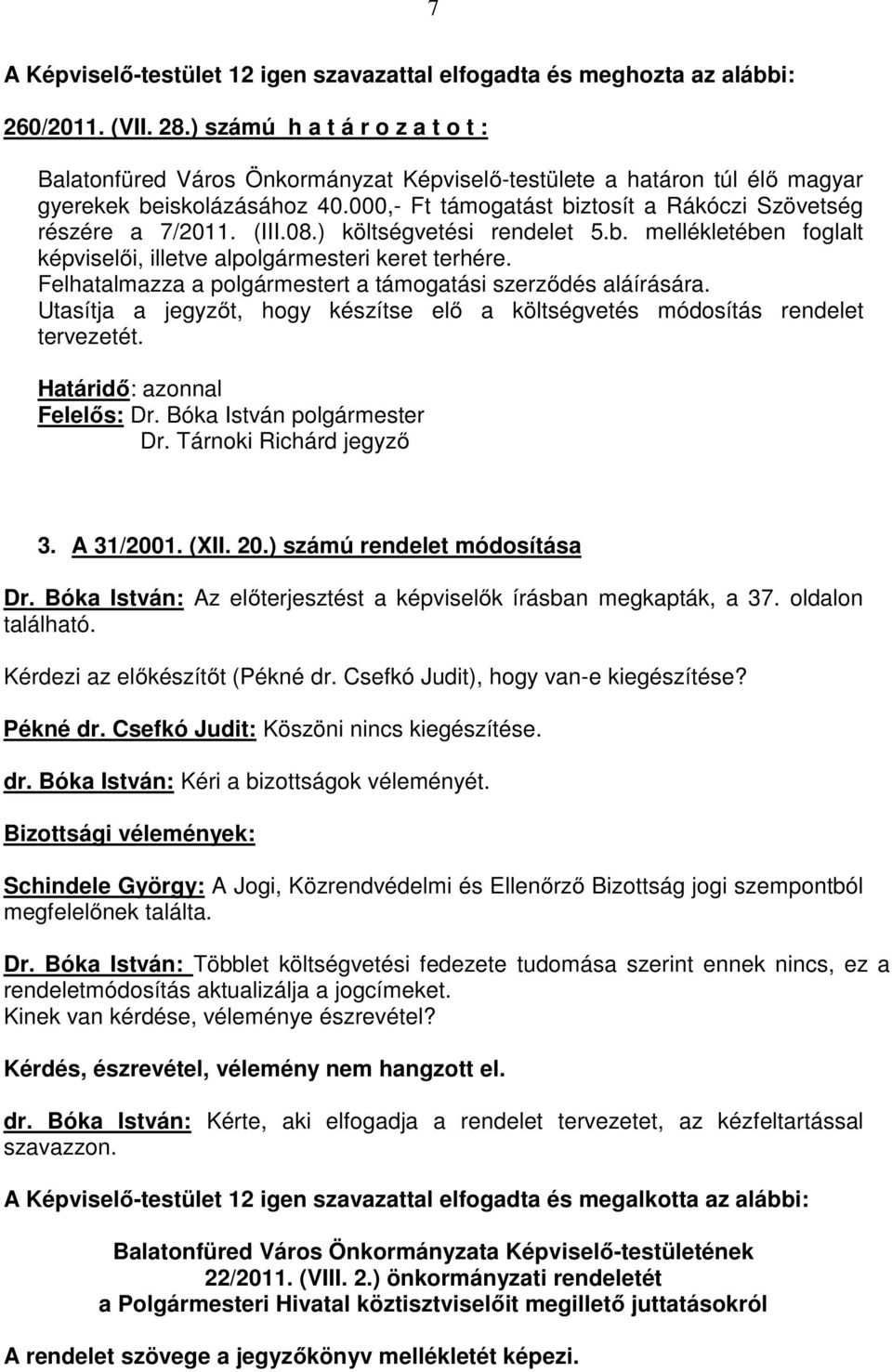 000,- Ft támogatást biztosít a Rákóczi Szövetség részére a 7/2011. (III.08.) költségvetési rendelet 5.b. mellékletében foglalt képviselıi, illetve alpolgármesteri keret terhére.