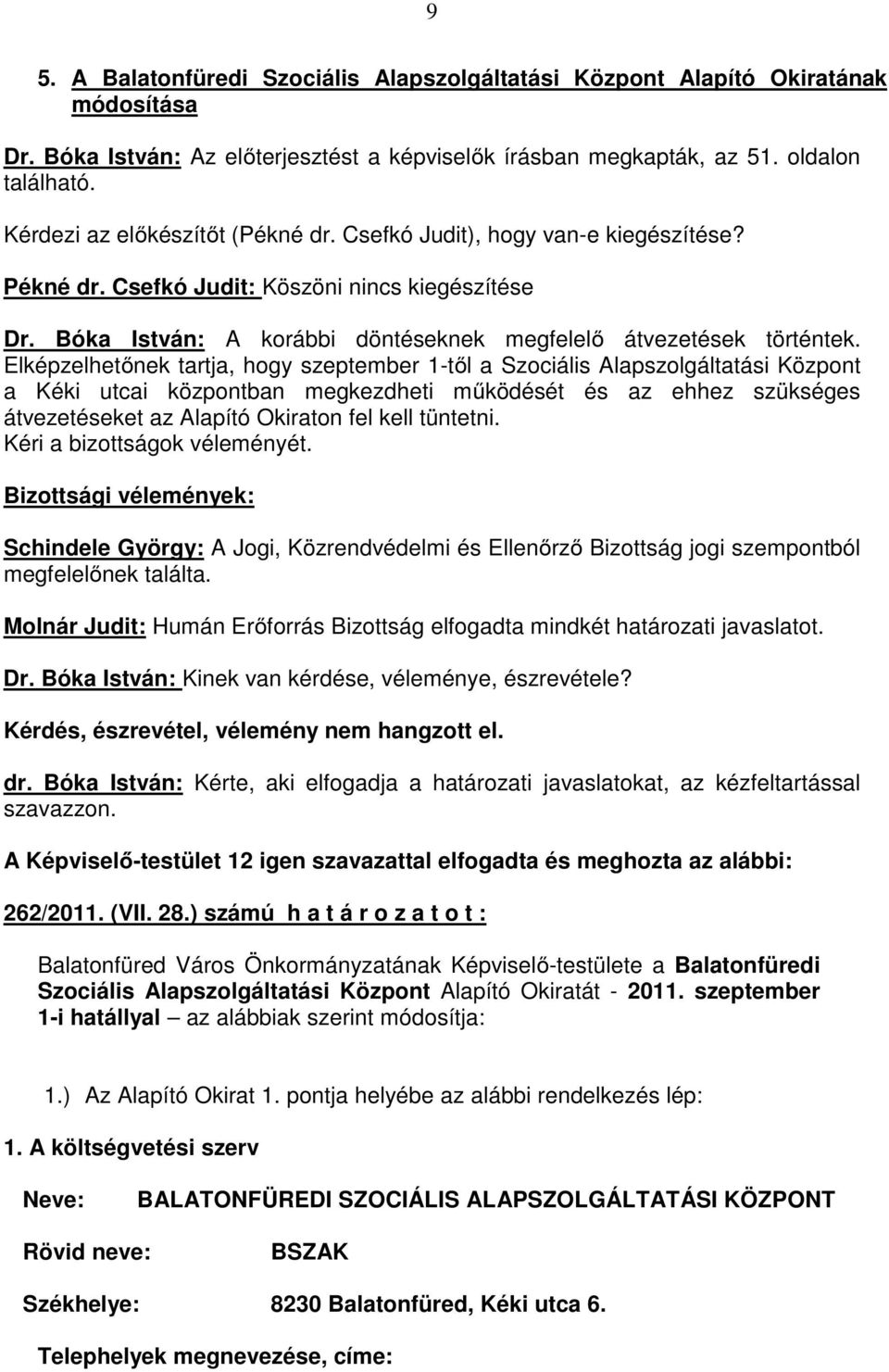 Elképzelhetınek tartja, hogy szeptember 1-tıl a Szociális Alapszolgáltatási Központ a Kéki utcai központban megkezdheti mőködését és az ehhez szükséges átvezetéseket az Alapító Okiraton fel kell