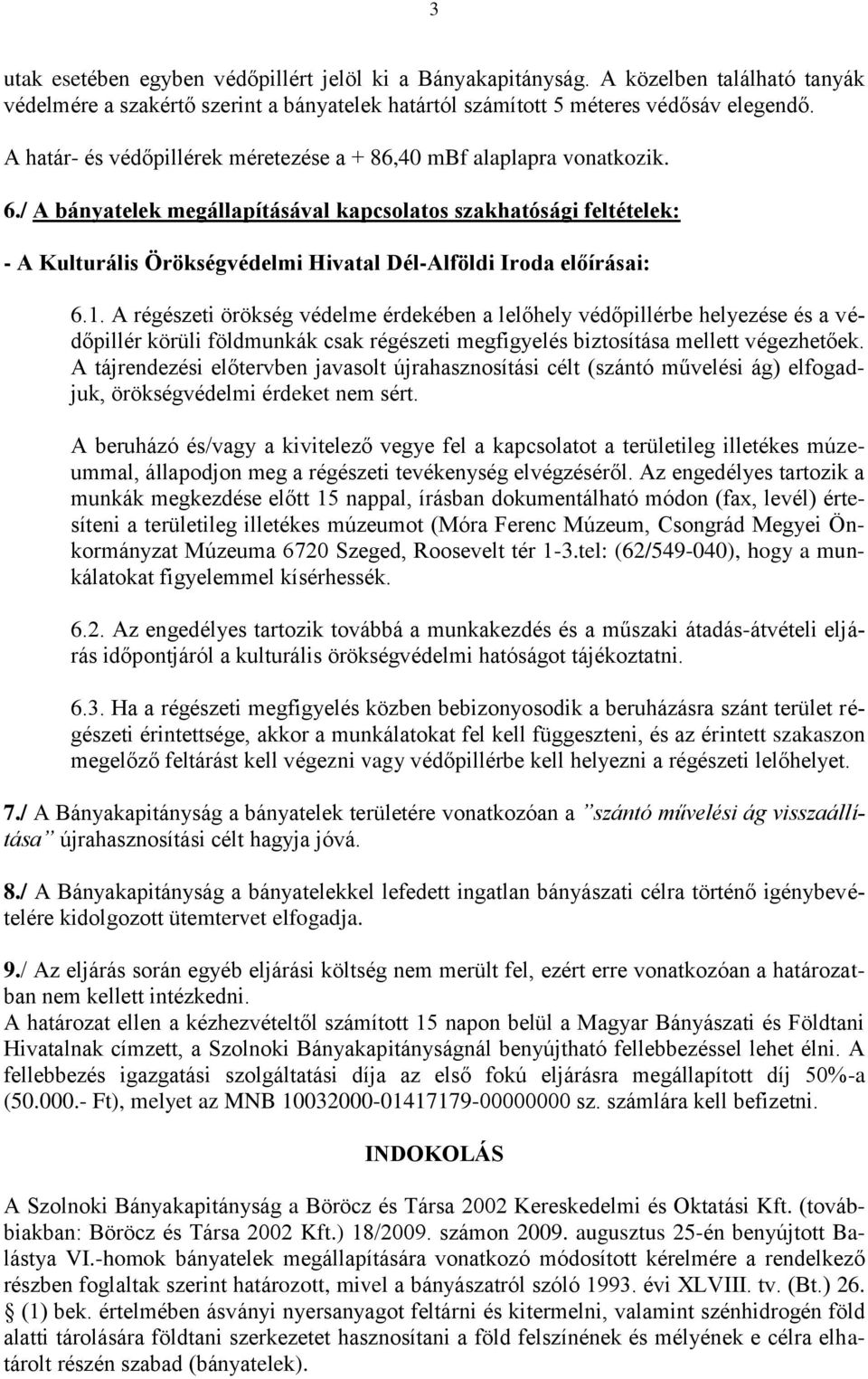 / A bányatelek megállapításával kapcsolatos szakhatósági feltételek: - A Kulturális Örökségvédelmi Hivatal Dél-Alföldi Iroda előírásai: 6.1.