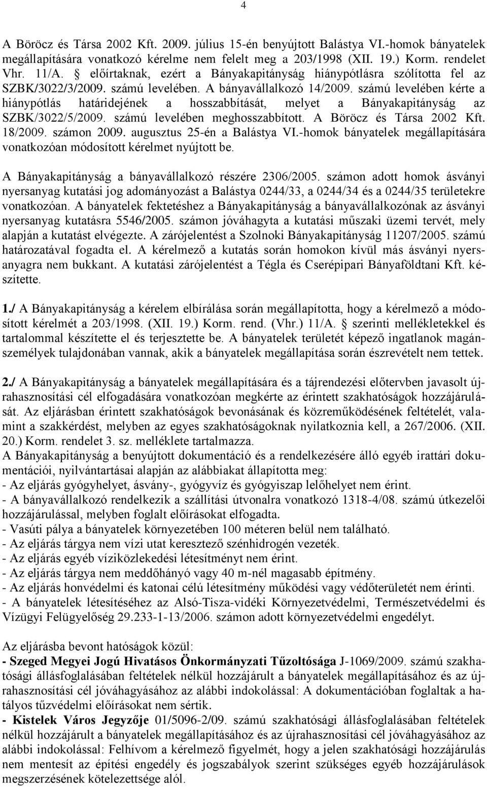 számú levelében kérte a hiánypótlás határidejének a hosszabbítását, melyet a Bányakapitányság az SZBK/3022/5/2009. számú levelében meghosszabbított. A Böröcz és Társa 2002 Kft. 18/2009. számon 2009.