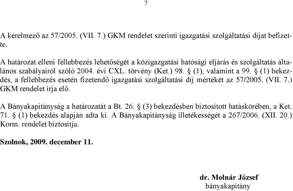 (1), valamint a 99. (1) bekezdés, a fellebbezés esetén fizetendő igazgatási szolgáltatási díj mértékét az 57/2005. (VII. 7.) GKM rendelet írja elő.