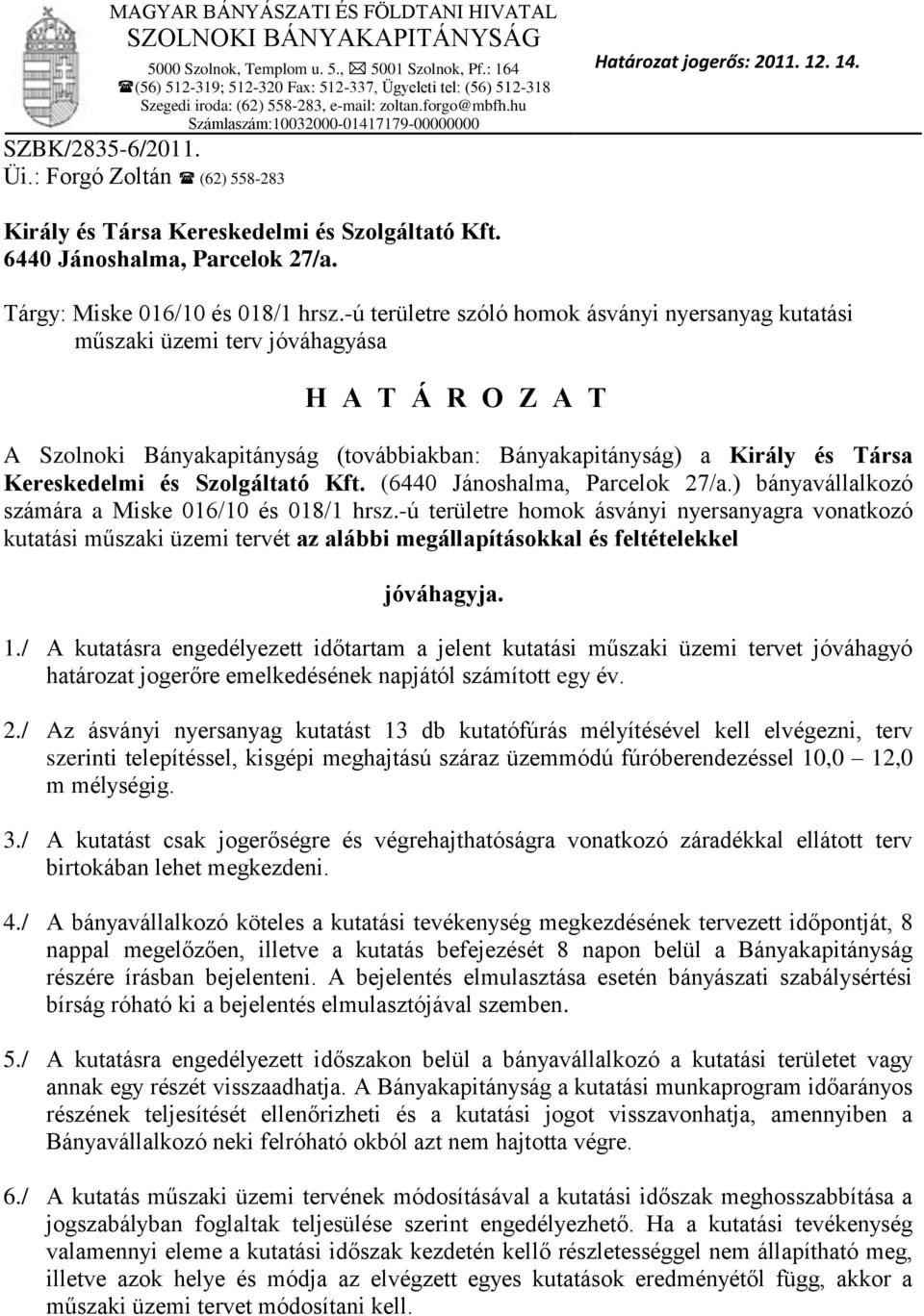 : Forgó Zoltán (62) 558-283 Határozat jogerős: 2011. 12. 14. Király és Társa Kereskedelmi és Szolgáltató Kft. 6440 Jánoshalma, Parcelok 27/a. Tárgy: Miske 016/10 és 018/1 hrsz.