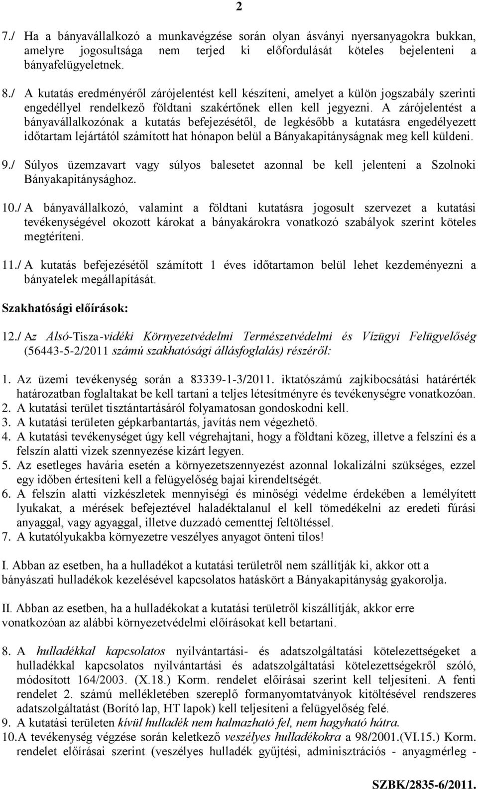 A zárójelentést a bányavállalkozónak a kutatás befejezésétől, de legkésőbb a kutatásra engedélyezett időtartam lejártától számított hat hónapon belül a Bányakapitányságnak meg kell küldeni. 9.