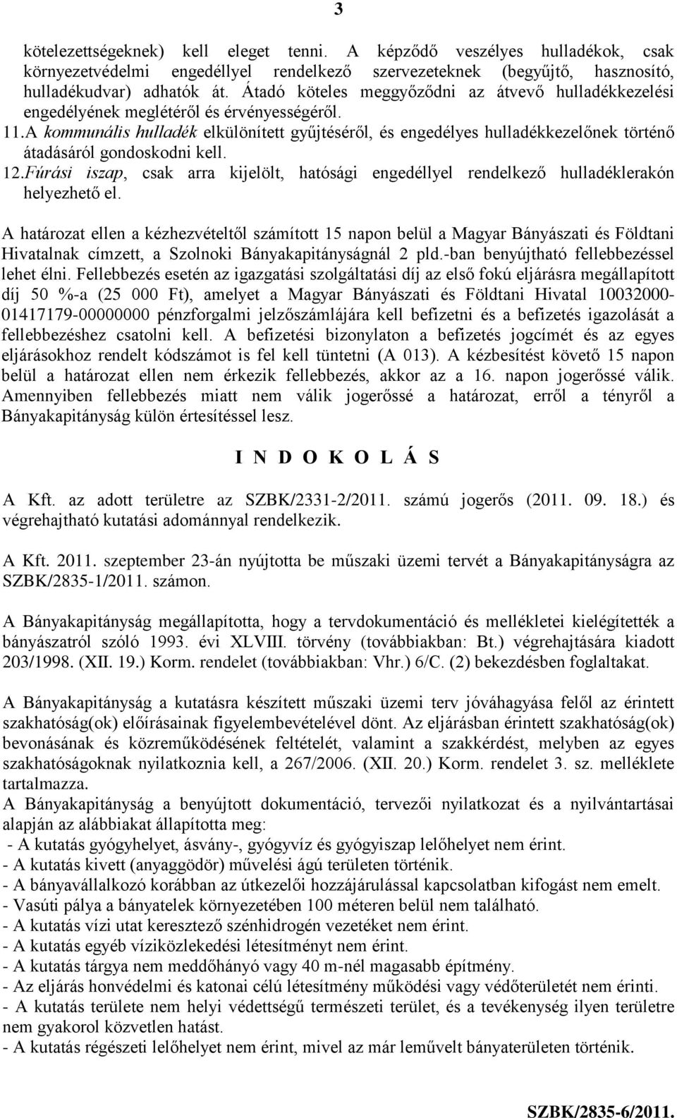 A kommunális hulladék elkülönített gyűjtéséről, és engedélyes hulladékkezelőnek történő átadásáról gondoskodni kell. 12.