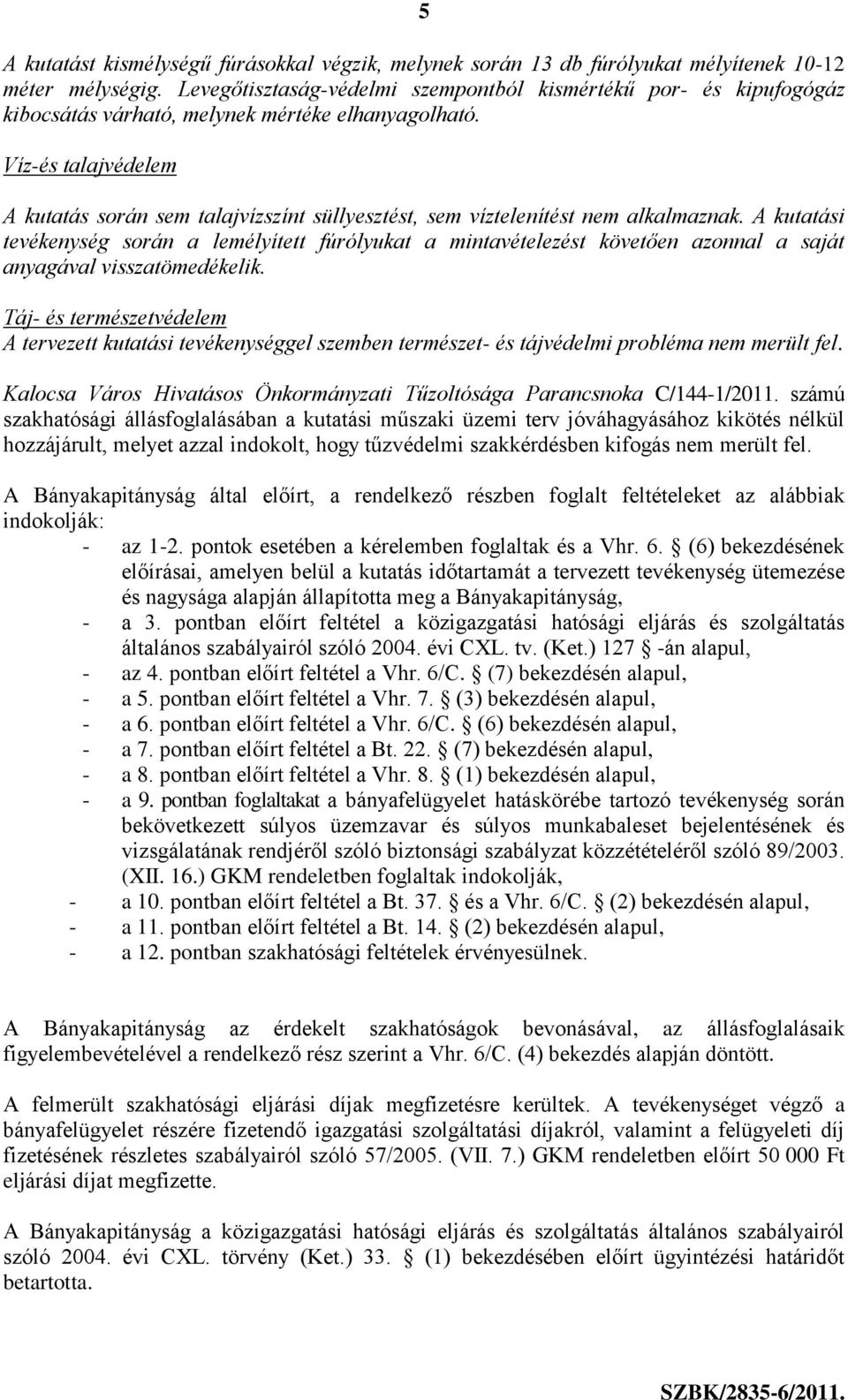 Víz-és talajvédelem A kutatás során sem talajvízszínt süllyesztést, sem víztelenítést nem alkalmaznak.