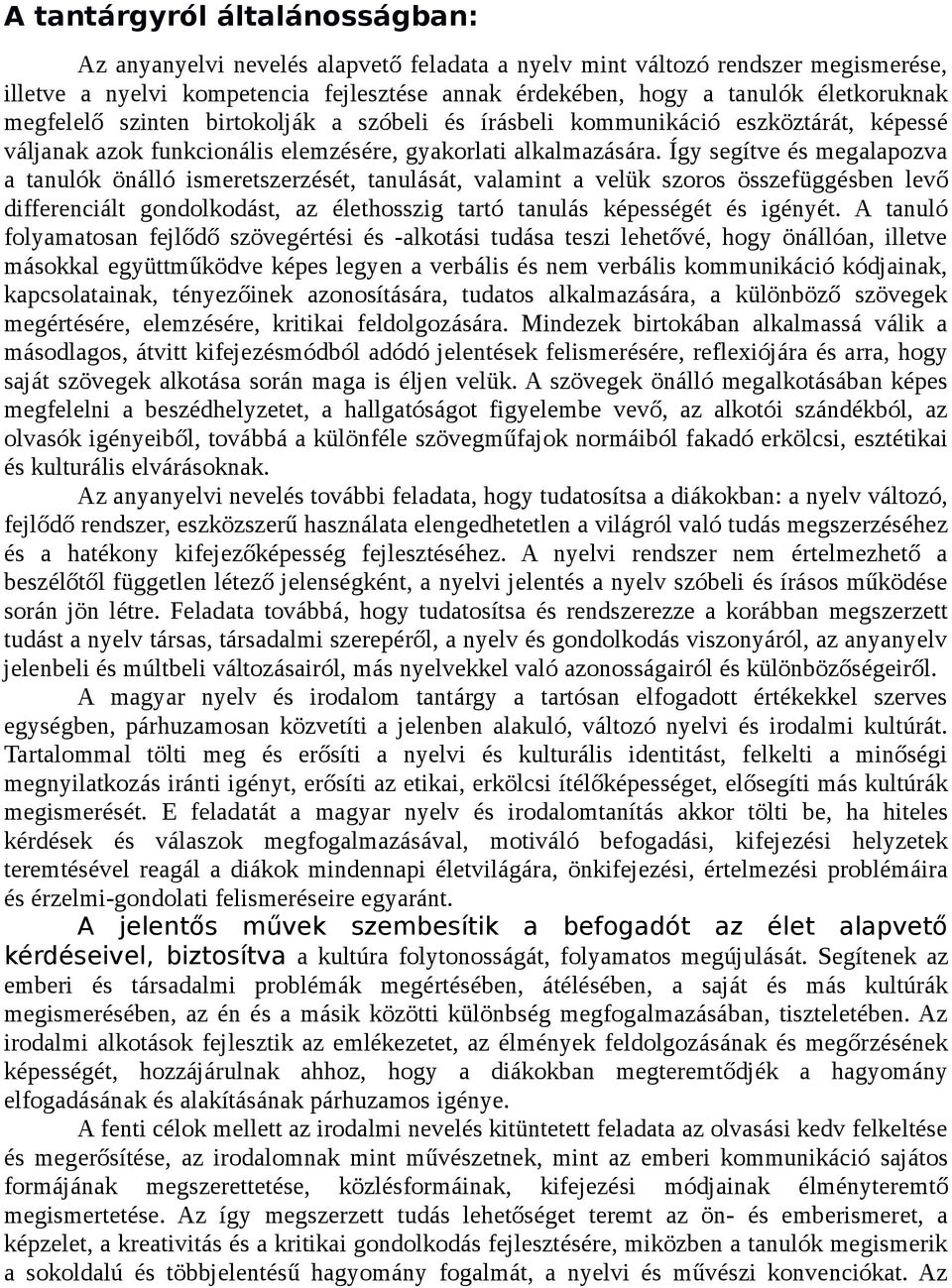 Így segítve és megalapozva a tanulók önálló ismeretszerzését, tanulását, valamint a velük szoros összefüggésben levő differenciált gondolkodást, az élethosszig tartó tanulás képességét és igényét.