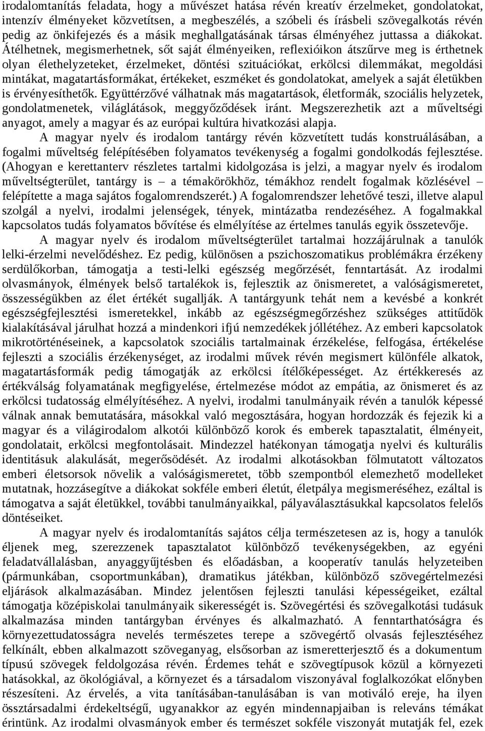 Átélhetnek, megismerhetnek, sőt saját élményeiken, reflexióikon átszűrve meg is érthetnek olyan élethelyzeteket, érzelmeket, döntési szituációkat, erkölcsi dilemmákat, megoldási mintákat,