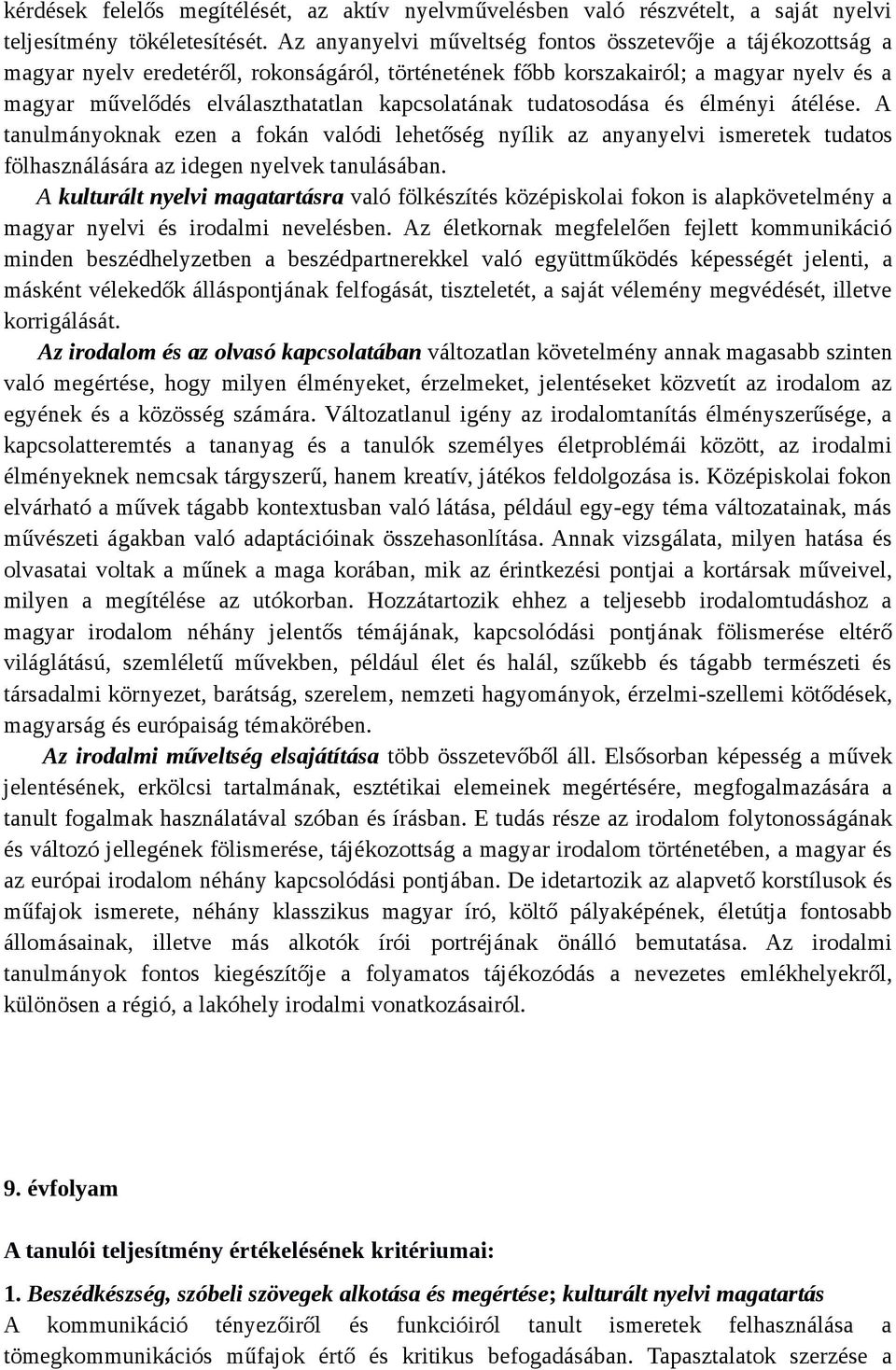 kapcsolatának tudatosodása és élményi átélése. A tanulmányoknak ezen a fokán valódi lehetőség nyílik az anyanyelvi ismeretek tudatos fölhasználására az idegen nyelvek tanulásában.