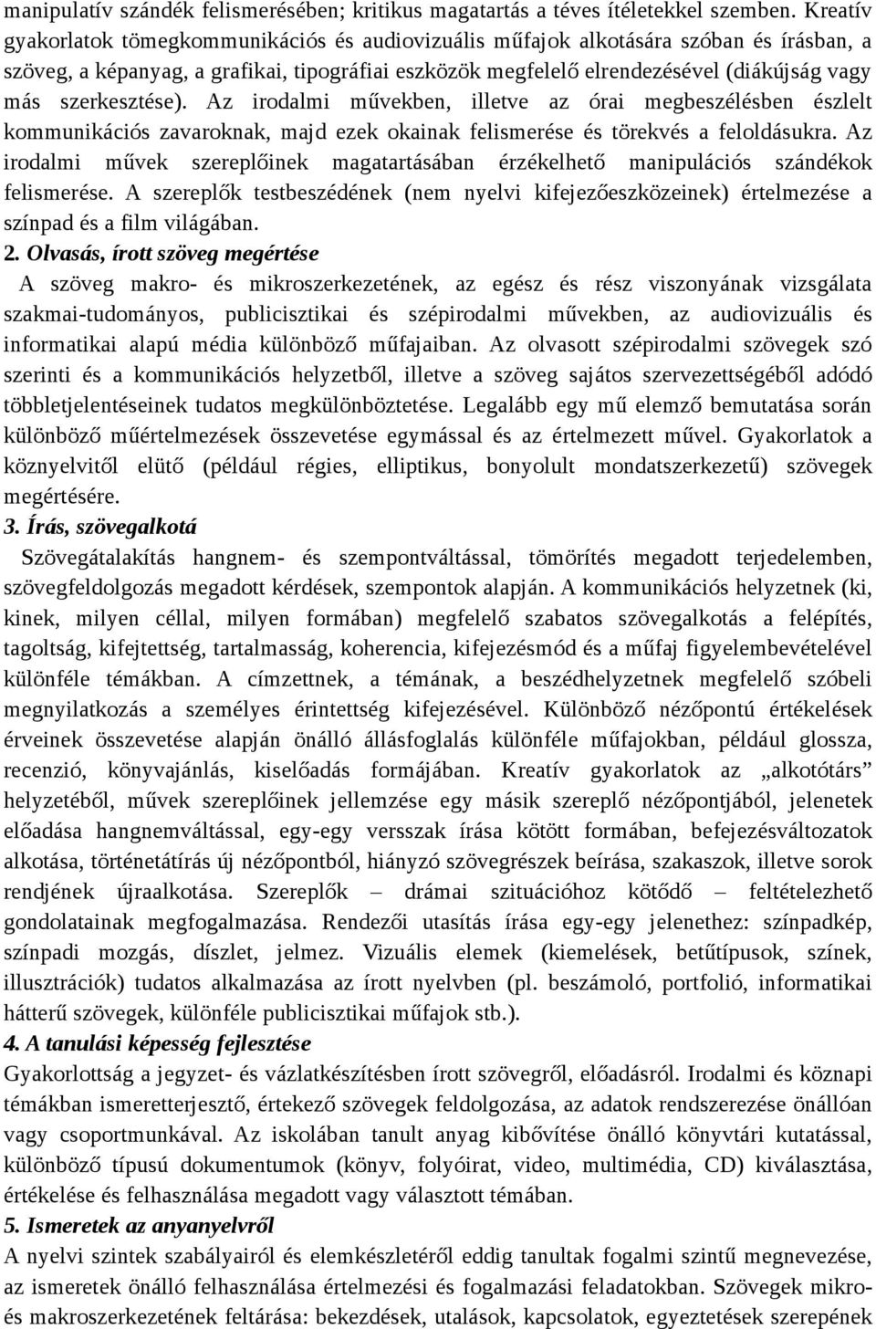 szerkesztése). Az irodalmi művekben, illetve az órai megbeszélésben észlelt kommunikációs zavaroknak, majd ezek okainak felismerése és törekvés a feloldásukra.