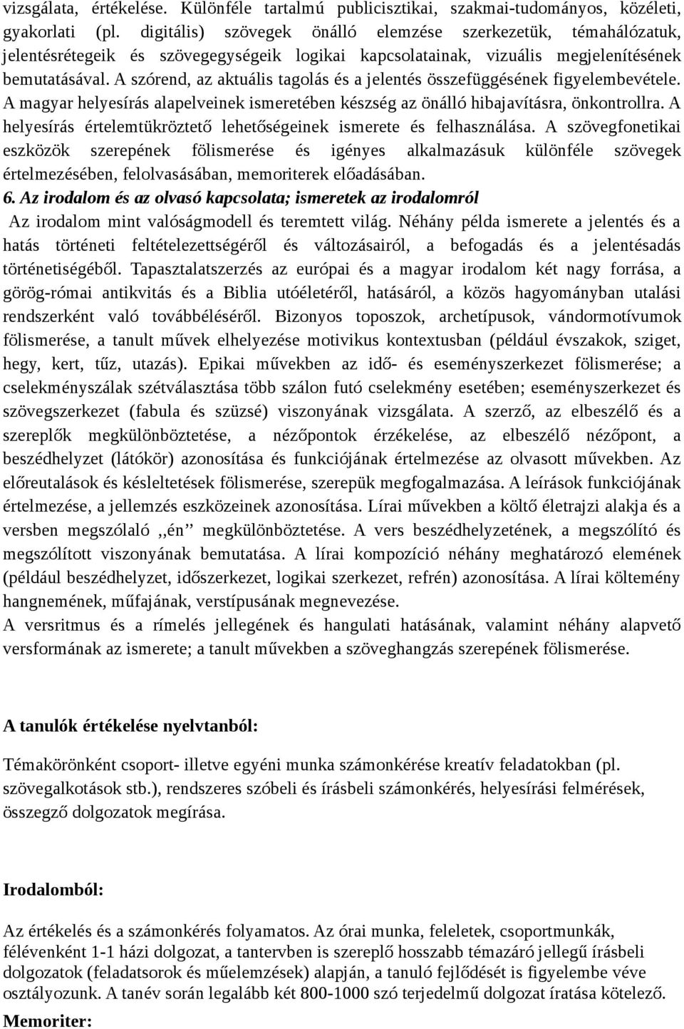 A szórend, az aktuális tagolás és a jelentés összefüggésének figyelembevétele. A magyar helyesírás alapelveinek ismeretében készség az önálló hibajavításra, önkontrollra.