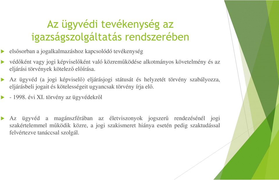 Az ügyvéd (a jogi képviselő) eljárásjogi státusát és helyzetét törvény szabályozza, eljárásbeli jogait és kötelességeit ugyancsak törvény írja elő.