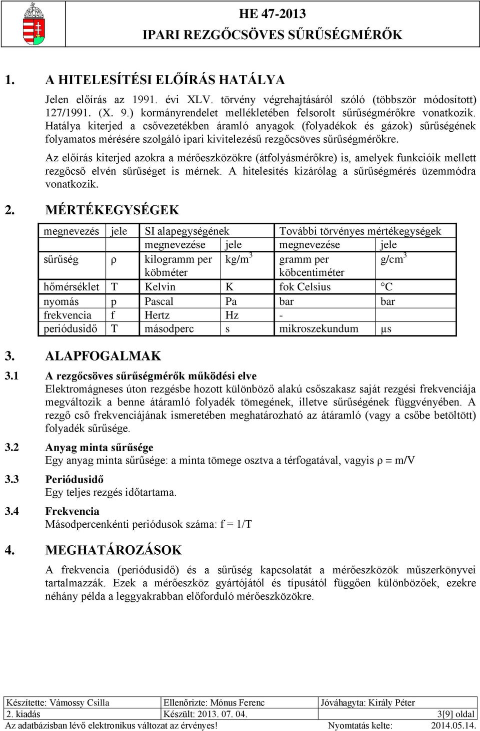 Hatálya kiterjed a csővezetékben áramló anyagok (folyadékok és gázok) sűrűségének folyamatos mérésére szolgáló ipari kivitelezésű rezgőcsöves sűrűségmérőkre.