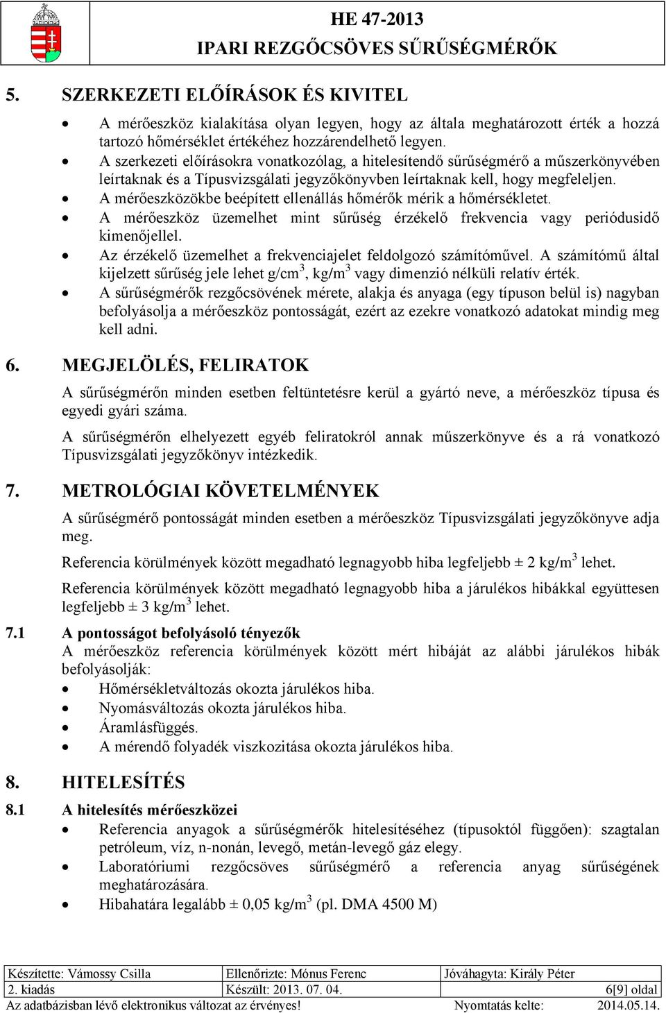 A mérőeszközökbe beépített ellenállás hőmérők mérik a hőmérsékletet. A mérőeszköz üzemelhet mint sűrűség érzékelő frekvencia vagy periódusidő kimenőjellel.
