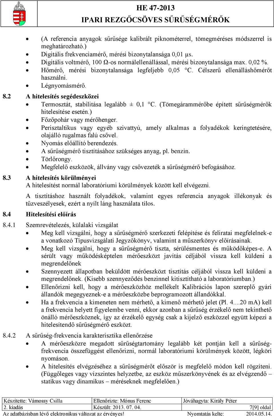 2 A hitelesítés segédeszközei Termosztát, stabilitása legalább ± 0,1 C. (Tömegárammérőbe épített sűrűségmérők hitelesítése esetén.) Főzőpohár vagy mérőhenger.