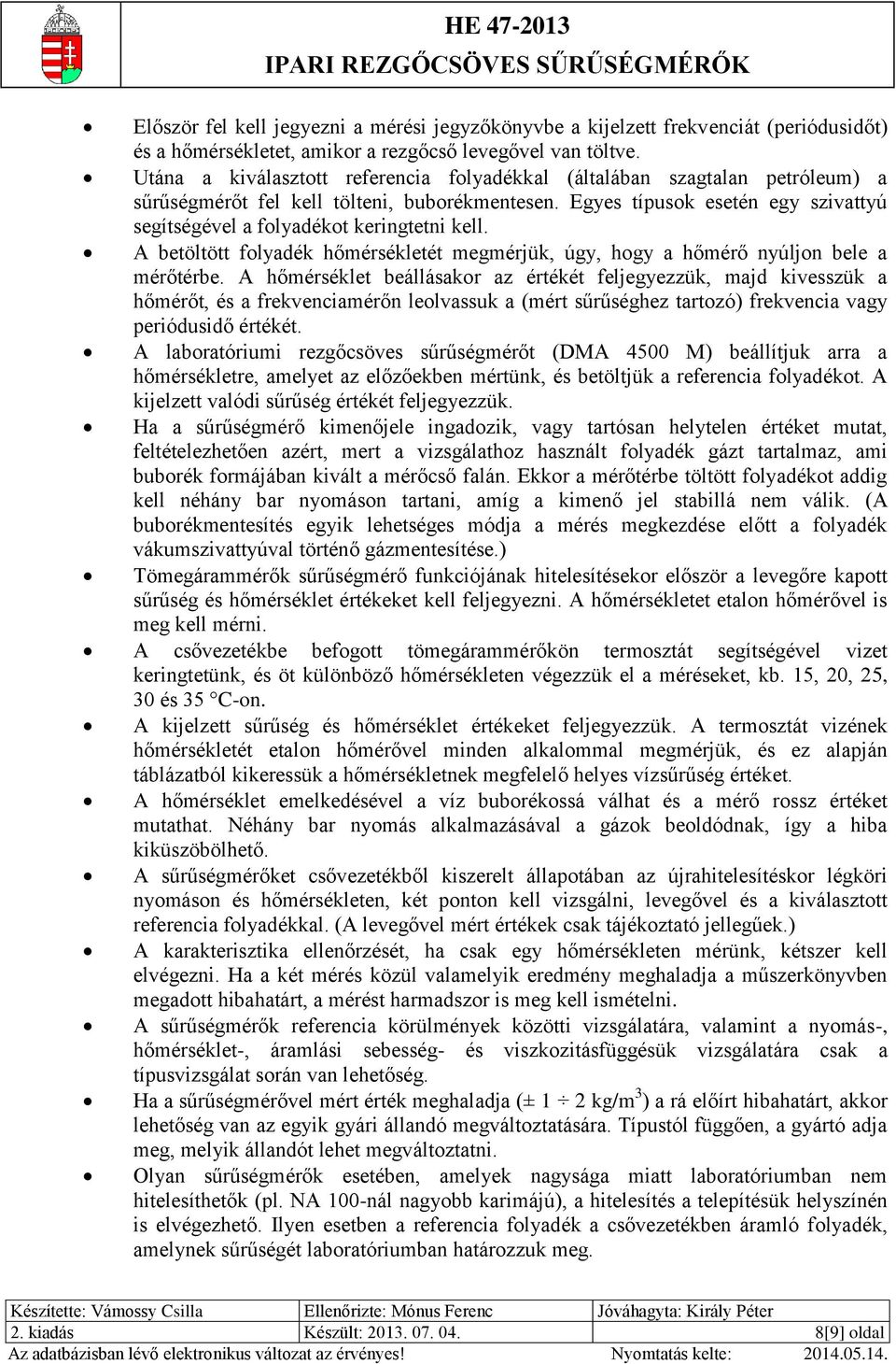 Egyes típusok esetén egy szivattyú segítségével a folyadékot keringtetni kell. A betöltött folyadék hőmérsékletét megmérjük, úgy, hogy a hőmérő nyúljon bele a mérőtérbe.