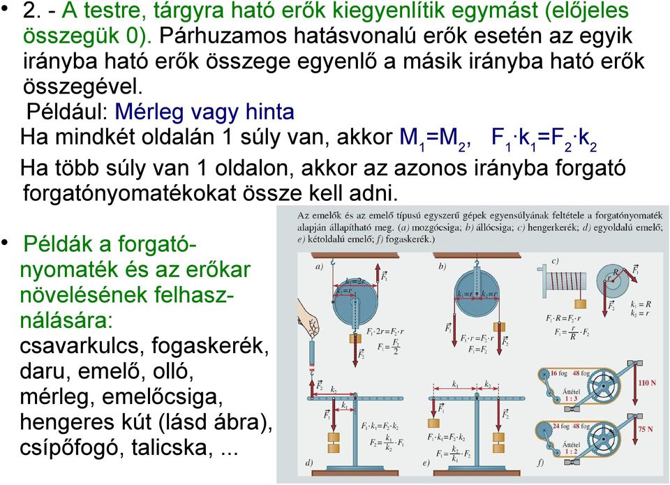 Például: Mérleg vagy hinta Ha mindkét oldalán 1 súly van, akkor M 1 =M 2, F 1 k 1 =F 2 k 2 Ha több súly van 1 oldalon, akkor az azonos