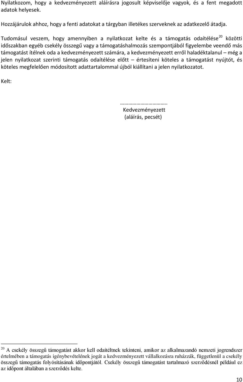 Tudomásul veszem, hogy amennyiben a nyilatkozat kelte és a támogatás odaítélése 20 közötti időszakban egyéb csekély összegű vagy a támogatáshalmozás szempontjából figyelembe veendő más támogatást