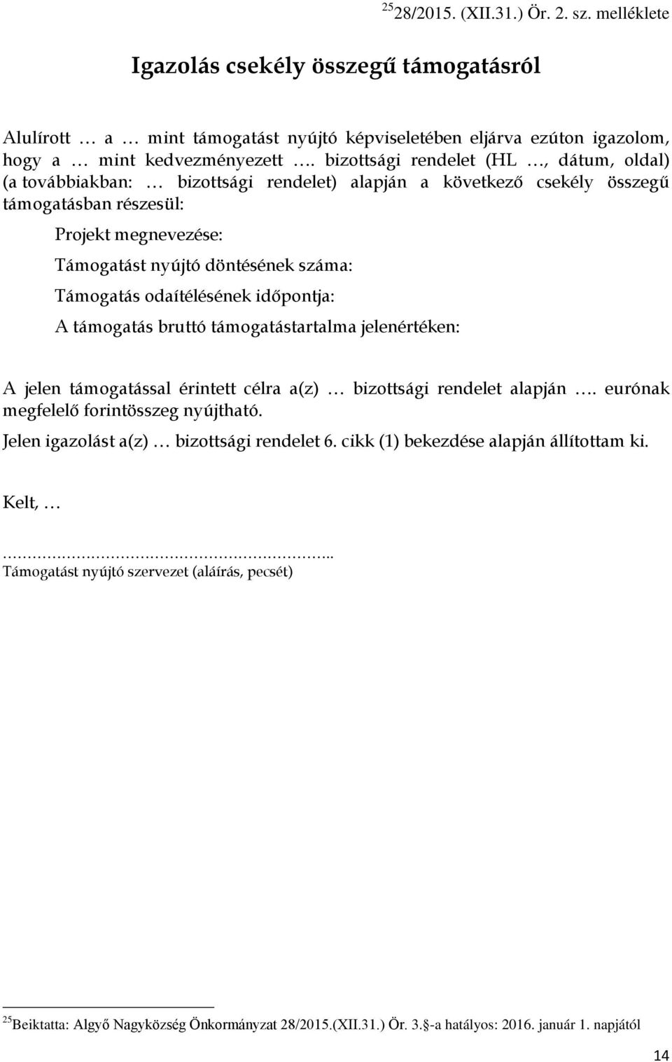 Támogatás odaítélésének időpontja: A támogatás bruttó támogatástartalma jelenértéken: A jelen támogatással érintett célra a(z) bizottsági rendelet alapján. eurónak megfelelő forintösszeg nyújtható.