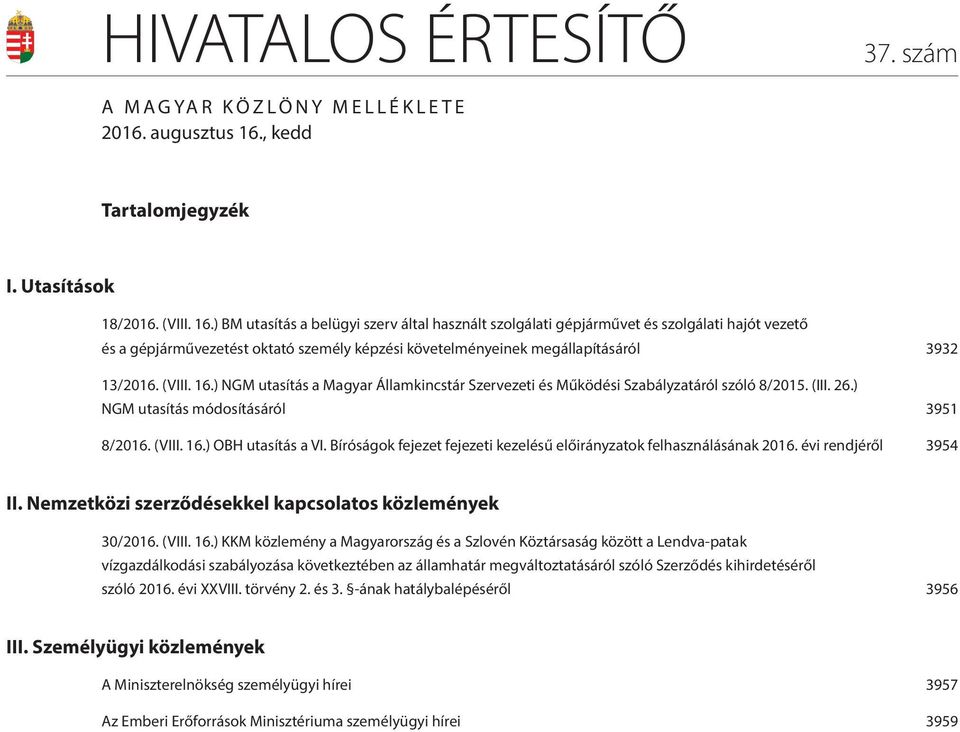 ) BM utasítás a belügyi szerv által használt szolgálati gépjárművet és szolgálati hajót vezető és a gépjárművezetést oktató személy képzési követelményeinek megállapításáról 3932 13/2016. (VIII. 16.