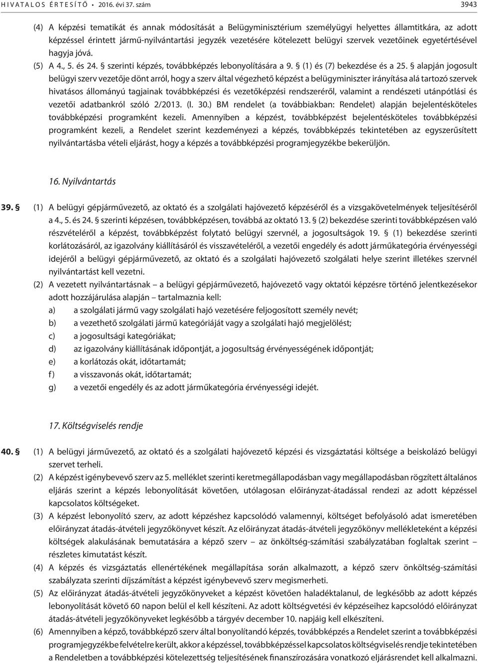 szervek vezetőinek egyetértésével hagyja jóvá. (5) A 4., 5. és 24. szerinti képzés, továbbképzés lebonyolítására a 9. (1) és (7) bekezdése és a 25.