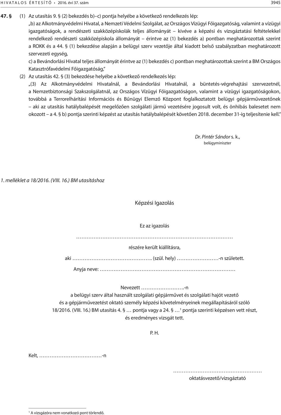 rendészeti szakközépiskolák teljes állományát kivéve a képzési és vizsgáztatási feltételekkel rendelkező rendészeti szakközépiskola állományát érintve az (1) bekezdés a) pontban meghatározottak