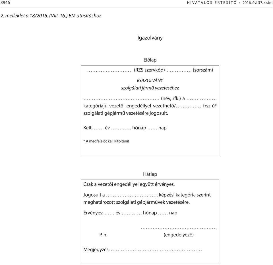 ) a kategóriájú vezetői engedéllyel vezethető/ frsz-ú* szolgálati gépjármű vezetésére jogosult.