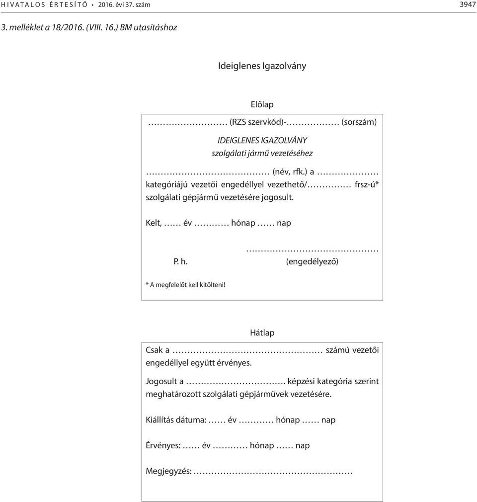 ) a kategóriájú vezetői engedéllyel vezethető/ frsz-ú* szolgálati gépjármű vezetésére jogosult. Kelt, év hó