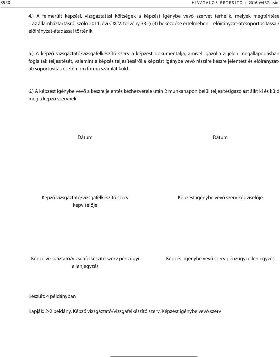 ) A képző vizsgáztató/vizsgafelkészítő szerv a képzést dokumentálja, amivel igazolja a jelen megállapodásban foglaltak teljesítését, valamint a képzés teljesítéséről a képzést igénybe vevő részére