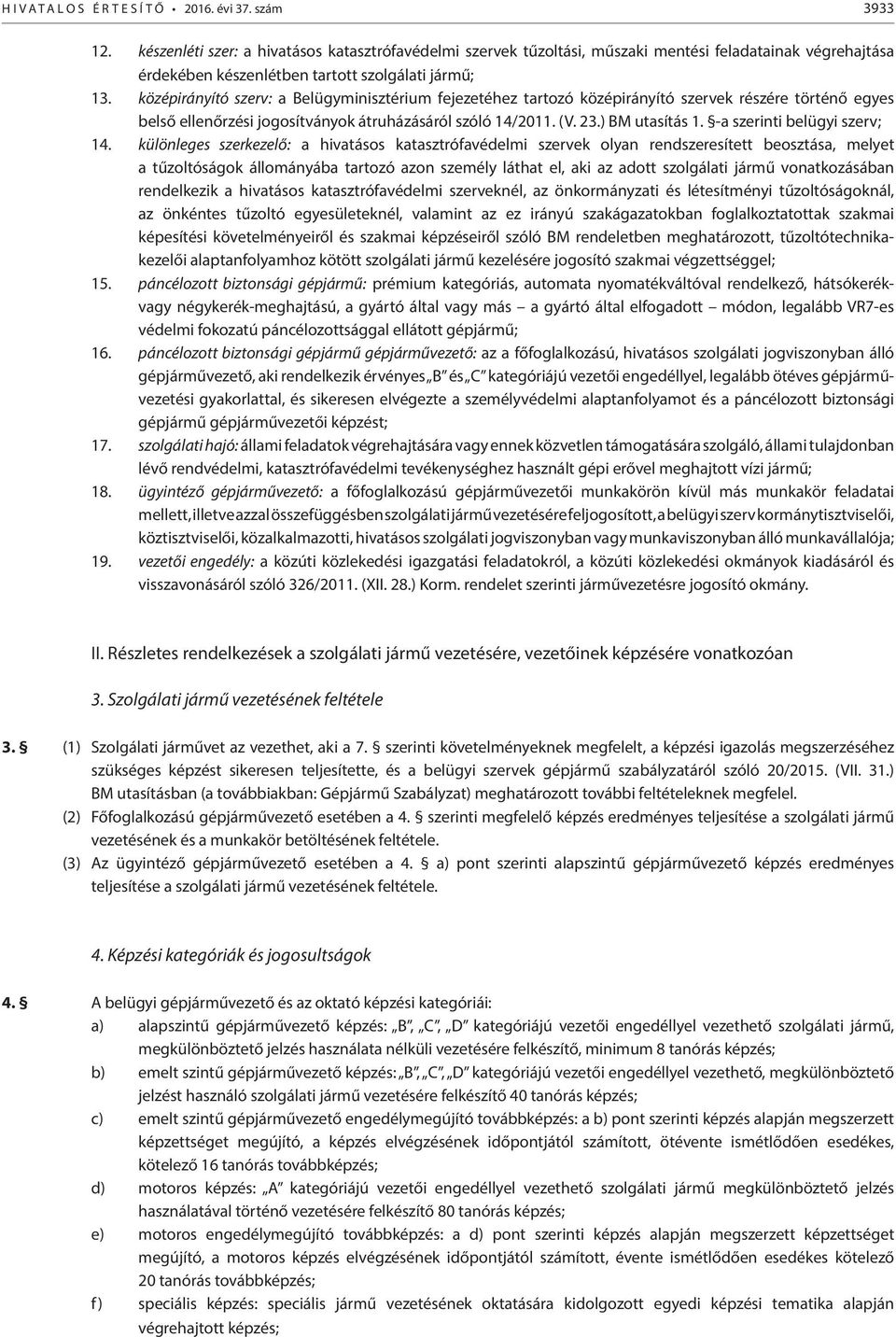 középirányító szerv: a Belügyminisztérium fejezetéhez tartozó középirányító szervek részére történő egyes belső ellenőrzési jogosítványok átruházásáról szóló 14/2011. (V. 23.) BM utasítás 1.