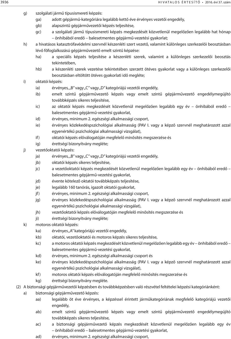 típusismereti képzés megkezdését közvetlenül megelőzően legalább hat hónap önhibából eredő balesetmentes gépjármű-vezetési gyakorlat; h) a hivatásos katasztrófavédelmi szervnél készenléti szert