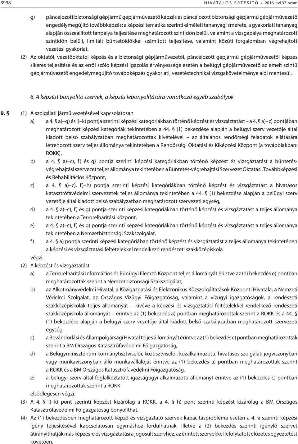 a gyakorlati tananyag alapján összeállított tanpálya teljesítése meghatározott szintidőn belül, valamint a vizsgapálya meghatározott szintidőn belüli, limitált büntetőidőkkel számított teljesítése,