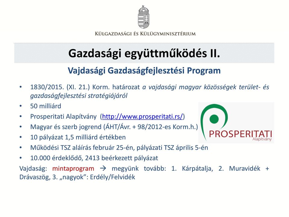 Prosperitati Alapítvány (http://www.prosperitati.rs/) Magyar és szerb jogrend (ÁHT/Ávr. + 98/2012-es Korm.h.) ) 10 pályázat 1,5 milliárd értékben Működési TSZ aláírás február 25-én, pályázati TSZ április 5-én 10.