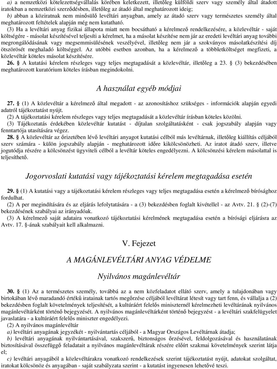 (3) Ha a levéltári anyag fizikai állapota miatt nem bocsátható a kérelmezı rendelkezésére, a közlevéltár - saját költségére - másolat készítésével teljesíti a kérelmet, ha a másolat készítése nem jár