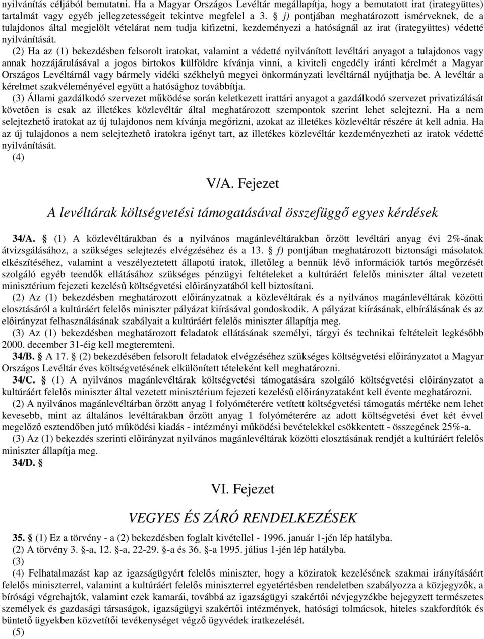 (2) Ha az (1) bekezdésben felsorolt iratokat, valamint a védetté nyilvánított levéltári anyagot a tulajdonos vagy annak hozzájárulásával a jogos birtokos külföldre kívánja vinni, a kiviteli engedély