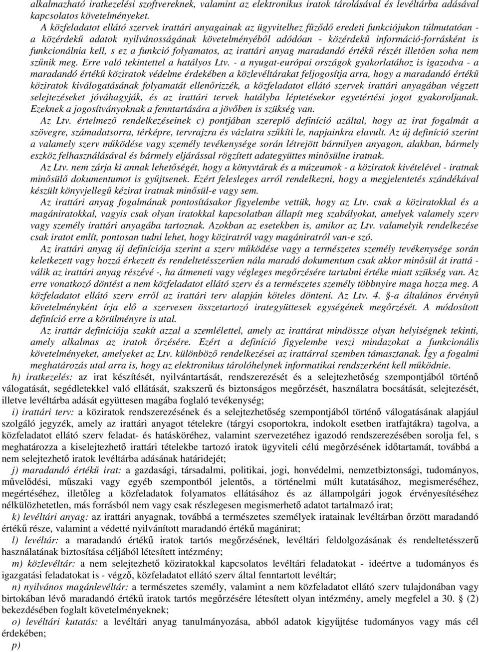 információ-forrásként is funkcionálnia kell, s ez a funkció folyamatos, az irattári anyag maradandó értékő részét illetıen soha nem szőnik meg. Erre való tekintettel a hatályos Ltv.