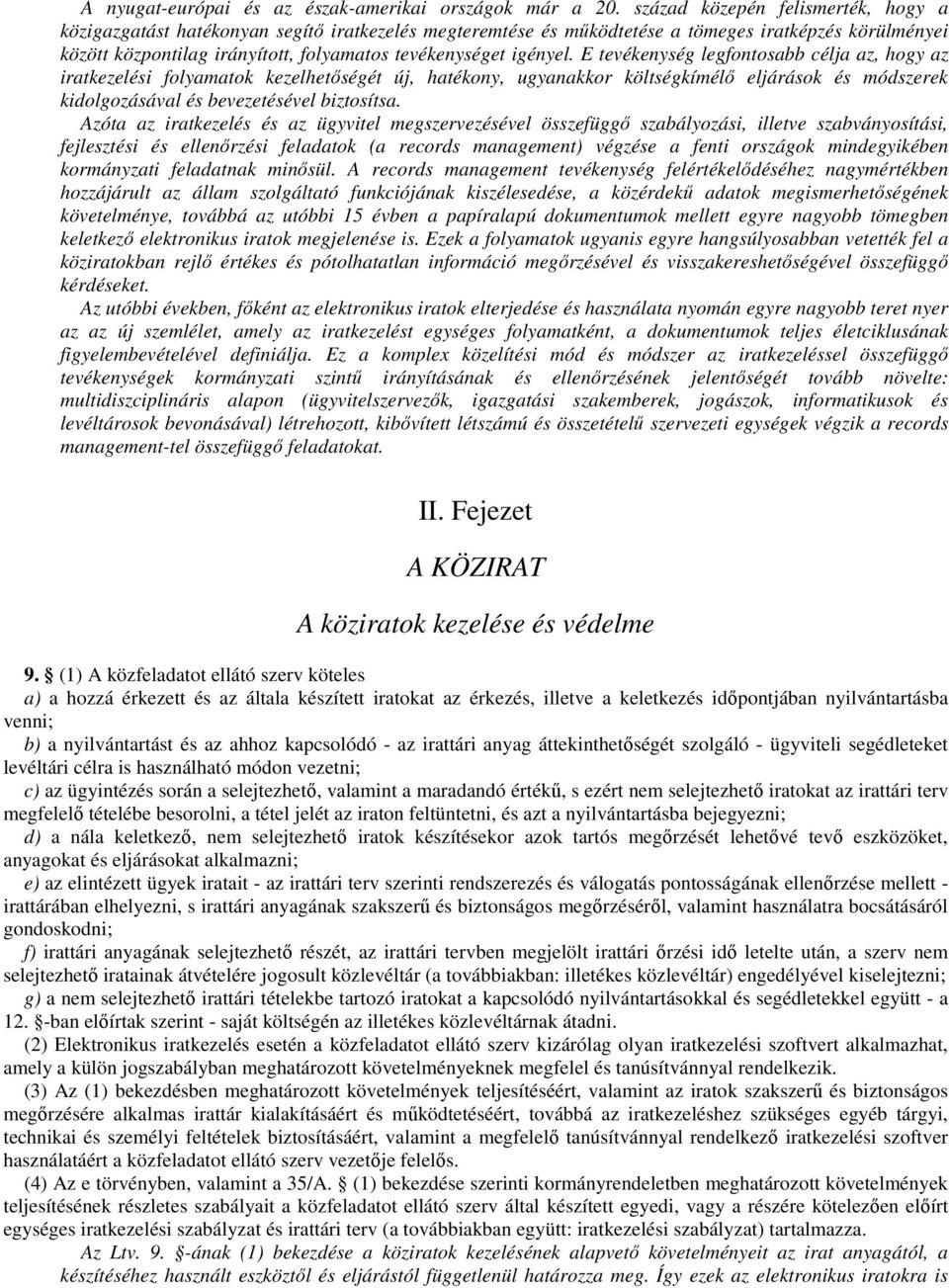 igényel. E tevékenység legfontosabb célja az, hogy az iratkezelési folyamatok kezelhetıségét új, hatékony, ugyanakkor költségkímélı eljárások és módszerek kidolgozásával és bevezetésével biztosítsa.