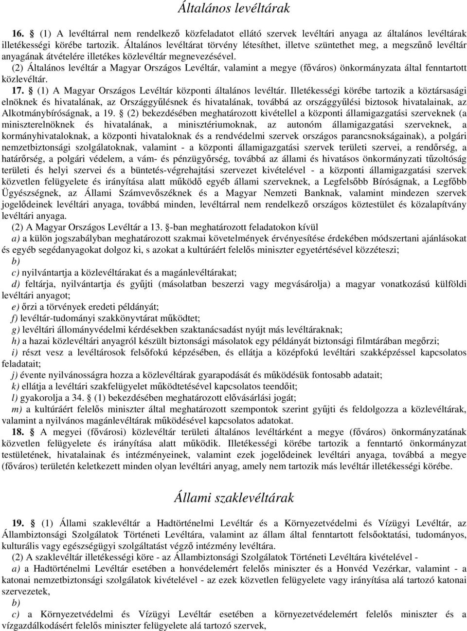 (2) Általános levéltár a Magyar Országos Levéltár, valamint a megye (fıváros) önkormányzata által fenntartott közlevéltár. 17. (1) A Magyar Országos Levéltár központi általános levéltár.