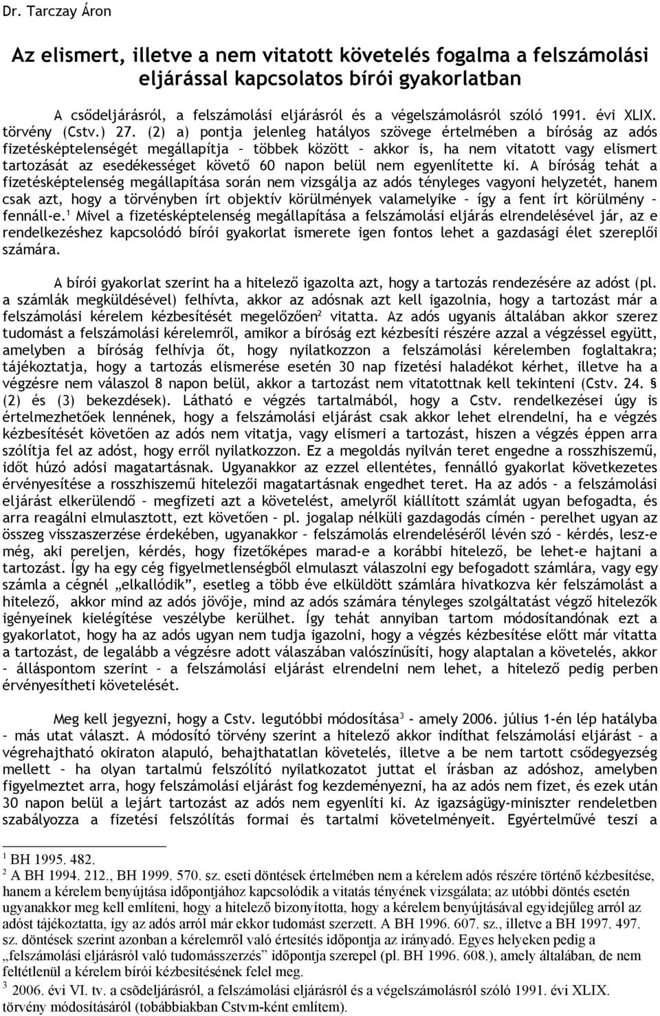 (2) a) pontja jelenleg hatályos szövege értelmében a bíróság az adós fizetésképtelenségét megállapítja többek között akkor is, ha nem vitatott vagy elismert tartozását az esedékességet követő 60