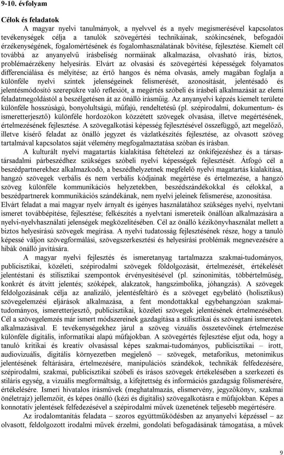 Kiemelt cél továbbá az anyanyelvű írásbeliség normáinak alkalmazása, olvasható írás, biztos, problémaérzékeny helyesírás.
