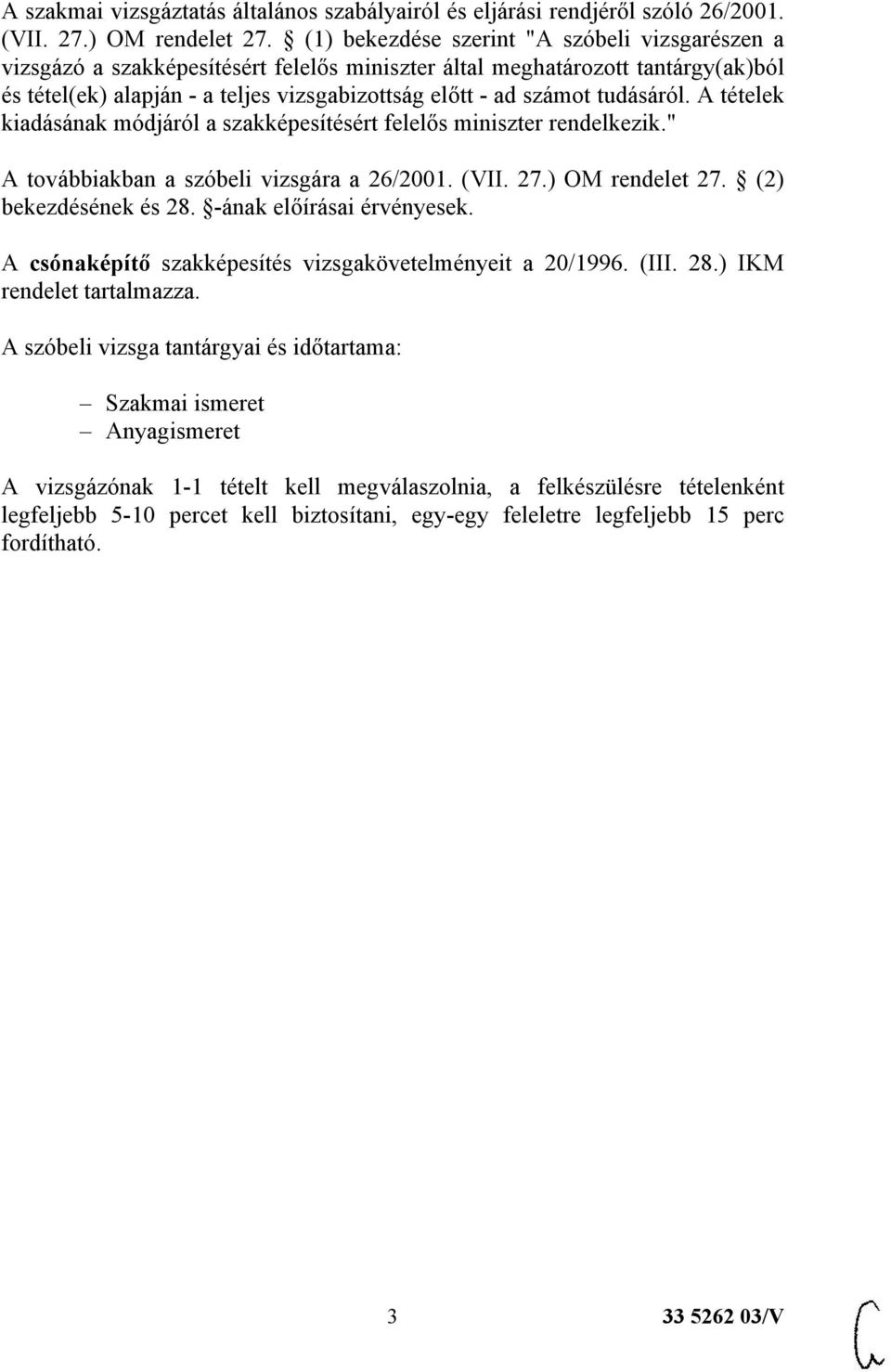 tudásáról. A tételek kiadásának módjáról a szakképesítésért felelős miniszter rendelkezik." A továbbiakban a szóbeli vizsgára a 26/2001. (VII. 27.) OM rendelet 27. (2) bekezdésének és 28.