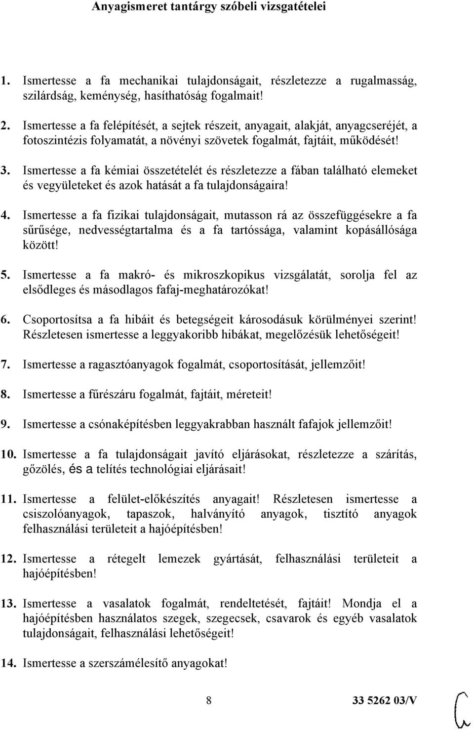 Ismertesse a fa kémiai összetételét és részletezze a fában található elemeket és vegyületeket és azok hatását a fa tulajdonságaira! 4.