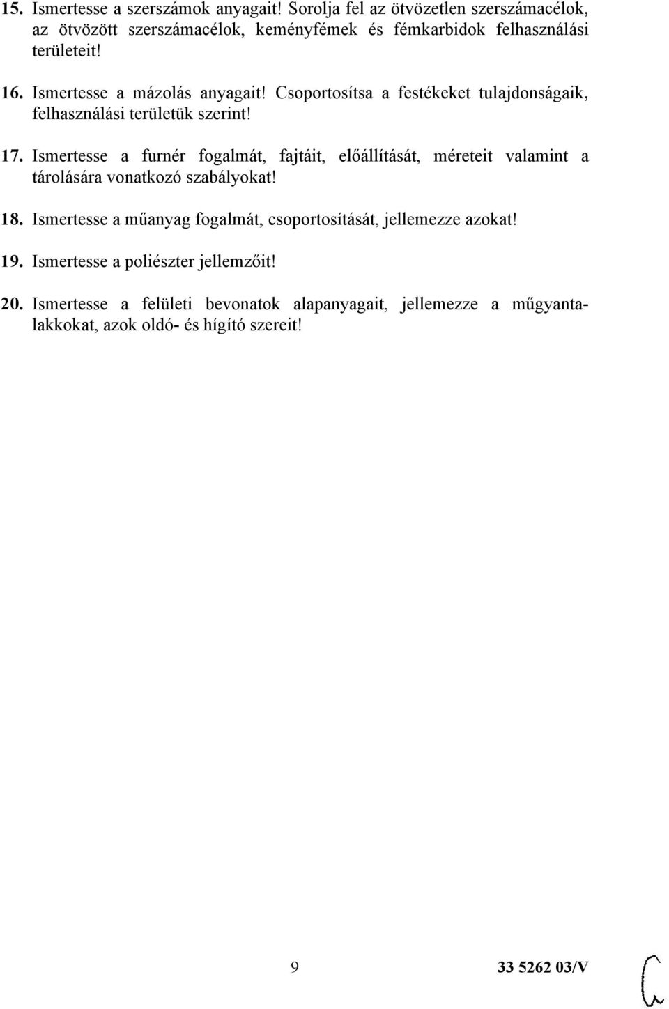 Ismertesse a mázolás anyagait! Csoportosítsa a festékeket tulajdonságaik, felhasználási területük szerint! 17.