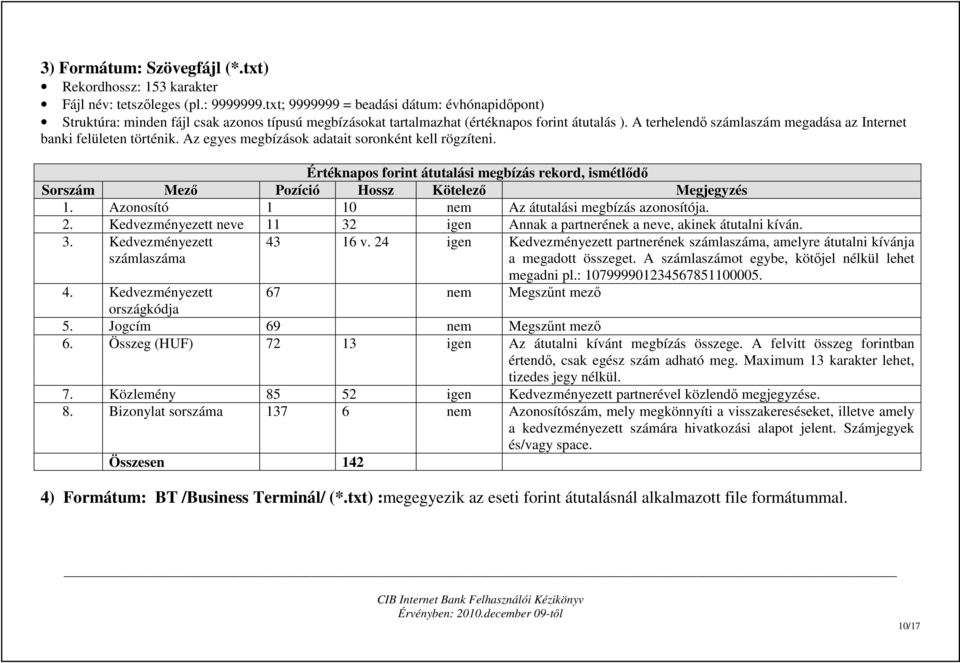 A terhelendı számlaszám megadása az Internet banki felületen történik. Az egyes megbízások adatait soronként kell rögzíteni.