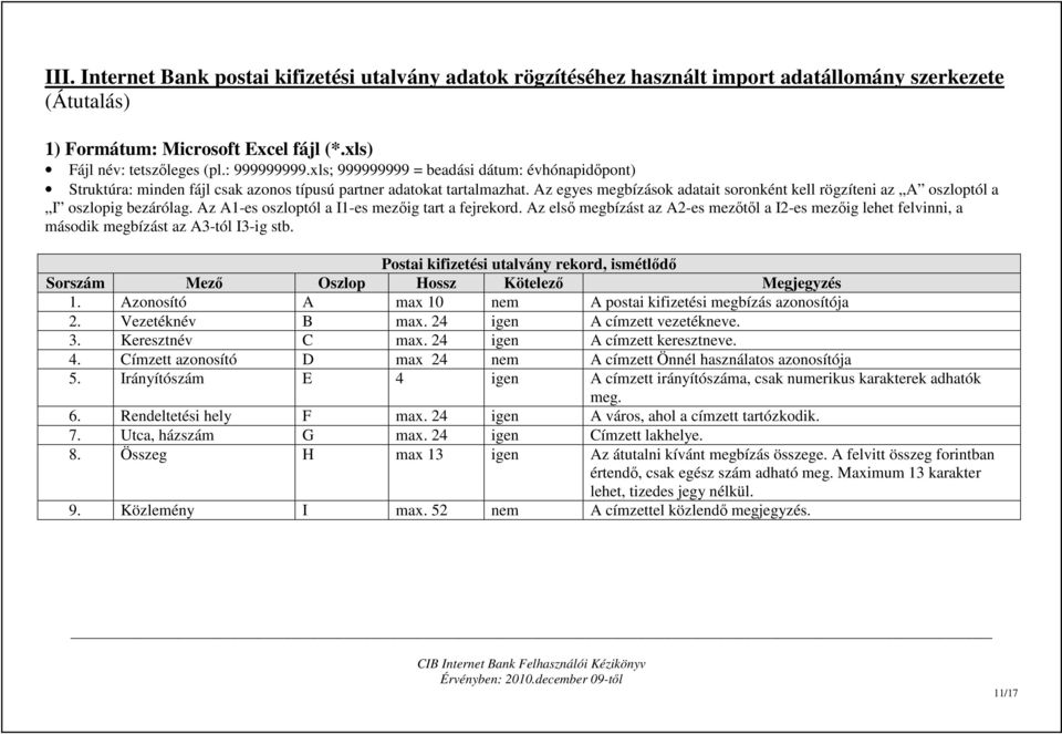 Az egyes megbízások adatait soronként kell rögzíteni az A oszloptól a I oszlopig bezárólag. Az A1-es oszloptól a I1-es mezıig tart a fejrekord.