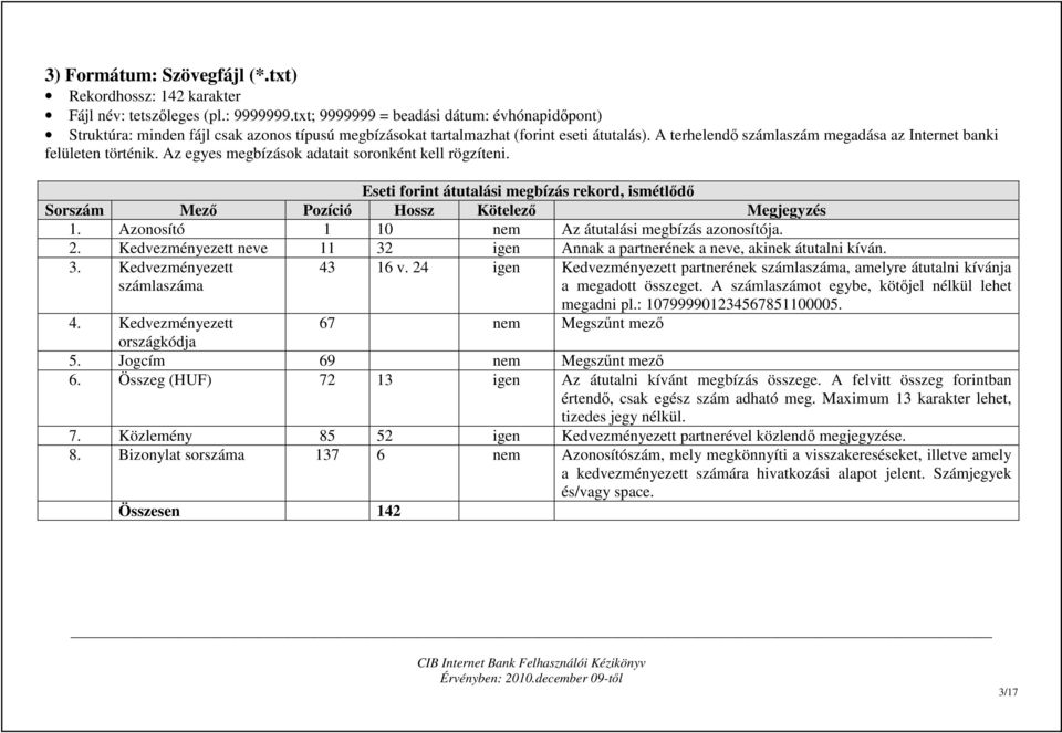 A terhelendı számlaszám megadása az Internet banki felületen történik. Az egyes megbízások adatait soronként kell rögzíteni.