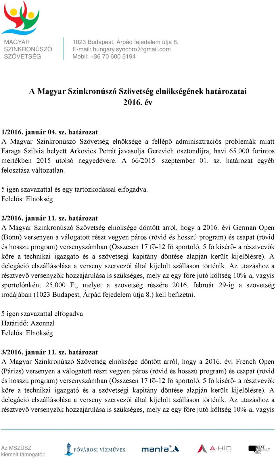 000 forintos mértékben 2015 utolsó negyedévére. A 66/2015. szeptember 01. sz. határozat egyéb felosztása változatlan. 5 igen szavazattal és egy tartózkodással elfogadva. 2/2016. január 11. sz. határozat A Magyar Szinkronúszó Szövetség elnöksége döntött arról, hogy a 2016.