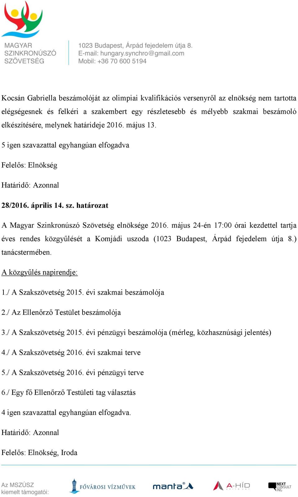május 24-én 17:00 órai kezdettel tartja éves rendes közgyűlését a Komjádi uszoda (1023 Budapest, Árpád fejedelem útja 8.) tanácstermében. A közgyűlés napirendje: 1./ A Szakszövetség 2015.