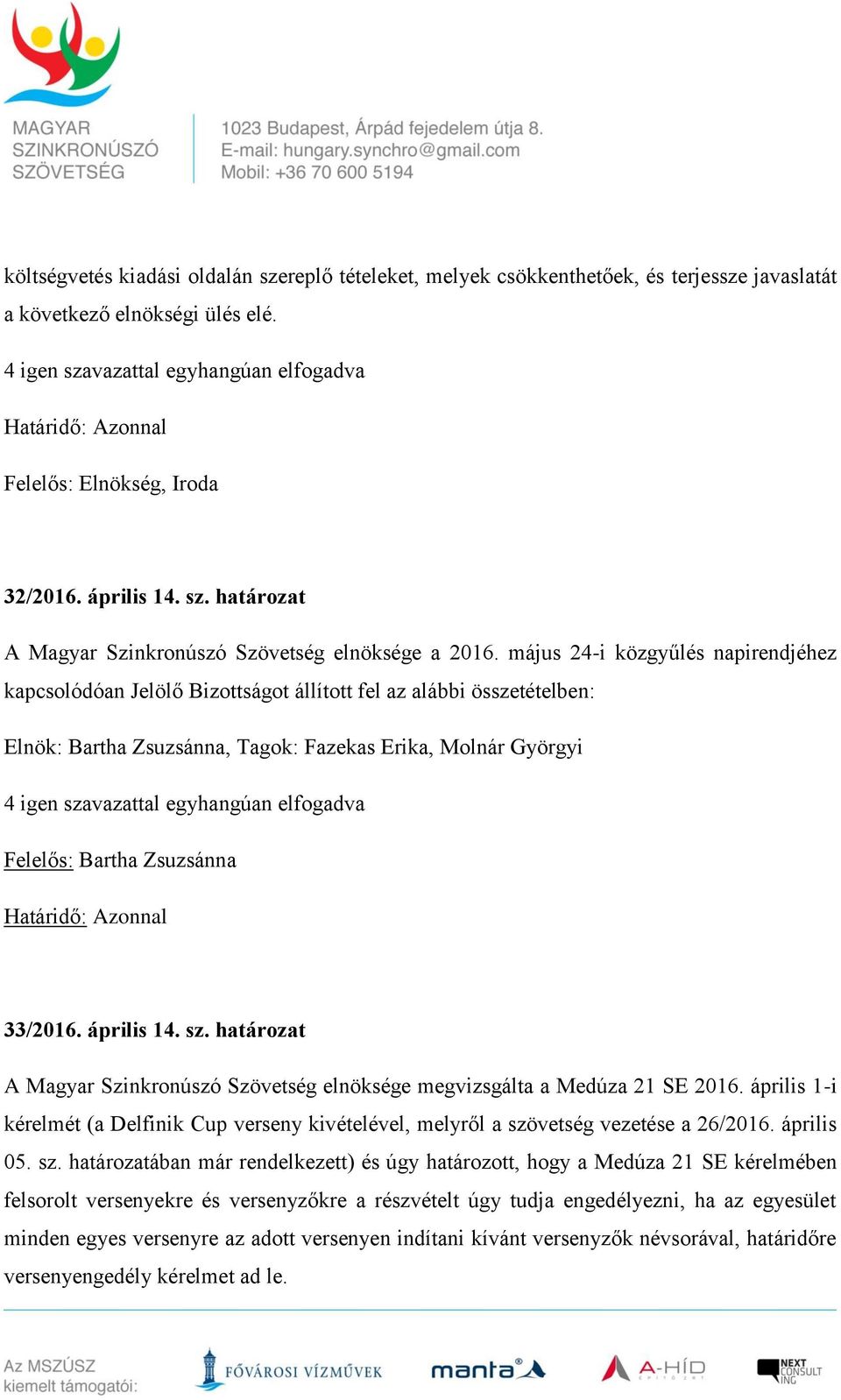 elfogadva Felelős: Bartha Zsuzsánna 33/2016. április 14. sz. határozat A Magyar Szinkronúszó Szövetség elnöksége megvizsgálta a Medúza 21 SE 2016.